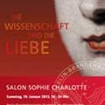 Salon Sophie Charlotte 2013 | Die Wissenschaft und die Liebe, 19.01.2013 18:00 Uhr – 23:59 Uhr
