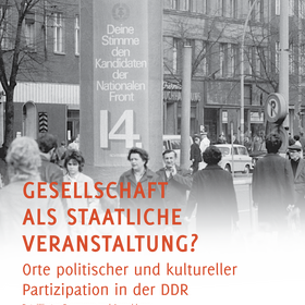 Gesellschaft als staatliche Veranstaltung? Orte politischer und kultureller Partizipation in der DDR
